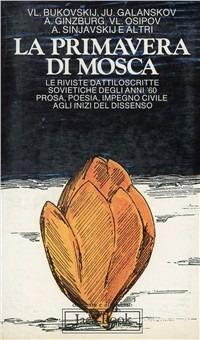 La primavera di Mosca. Le riviste dattiloscritte sovietiche degli anni '60: prosa, poesia, impegno civile agli inizi del dissenso - copertina