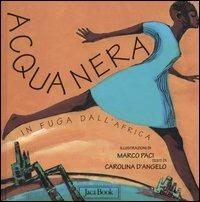 Acqua nera. In fuga dall'Africa. Ediz. illustrata - Carolina D'Angelo - copertina