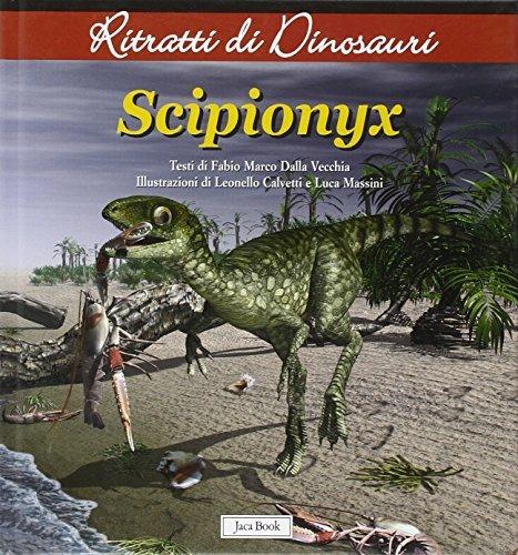 Scipionyx. Ritratti di dinosauri. Ediz. illustrata - Fabio Marco Dalla Vecchia - 2
