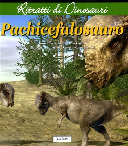 Pachicefalosauro. Ritratti di dinosauri. Ediz. illustrata - Fabio Marco Dalla Vecchia - 2