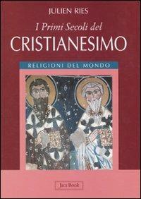 I primi secoli del cristianesimo. Ediz. illustrata - Julien Ries - copertina