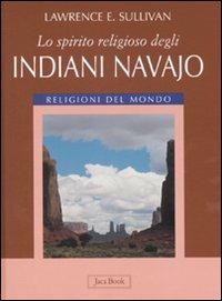 Lo spirito religioso degli indiani navajo. Ediz. illustrata - Lawrence E. Sullivan - copertina