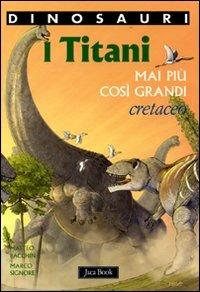 I titani. Mai più così grandi. Cretaceo. Dinosauri. Ediz. illustrata - Matteo Bacchin,Marco Signore - copertina