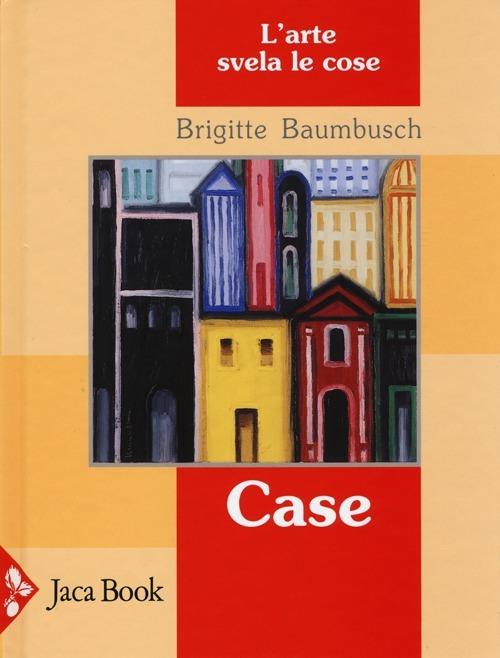 Case. L'arte svela le cose. Ediz. illustrata - Brigitte Baumbusch - copertina