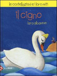 Il Cigno. Le costellazioni e i loro miti - Lara Albanese,Michela Candi,Paola De Simone - copertina