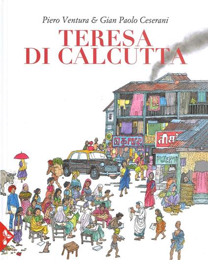 Teresa di Calcutta. Ediz. a colori - Piero Ventura,Gian Paolo Ceserani,Marisa Murgo - copertina