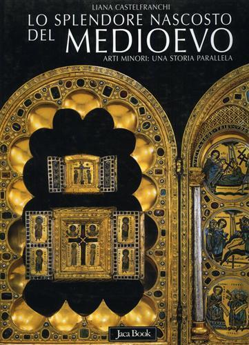 Lo splendore nascosto del Medioevo. Arti minori: una storia parallela - Liana Castelfranchi Vegas - 4