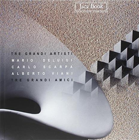 Tre grandi artisti, tre grandi amici. Mario Deluigi, Carlo Scarpa, Alberto Viani - copertina