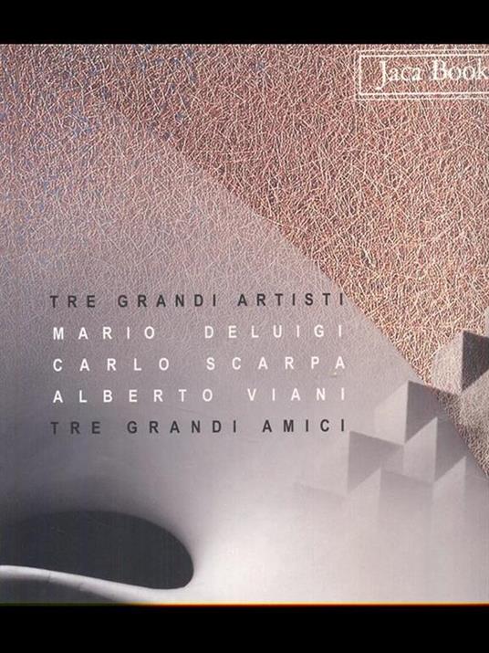 Tre grandi artisti, tre grandi amici. Mario Deluigi, Carlo Scarpa, Alberto Viani - 2