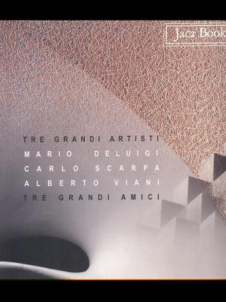 Tre grandi artisti, tre grandi amici. Mario Deluigi, Carlo Scarpa, Alberto Viani - copertina