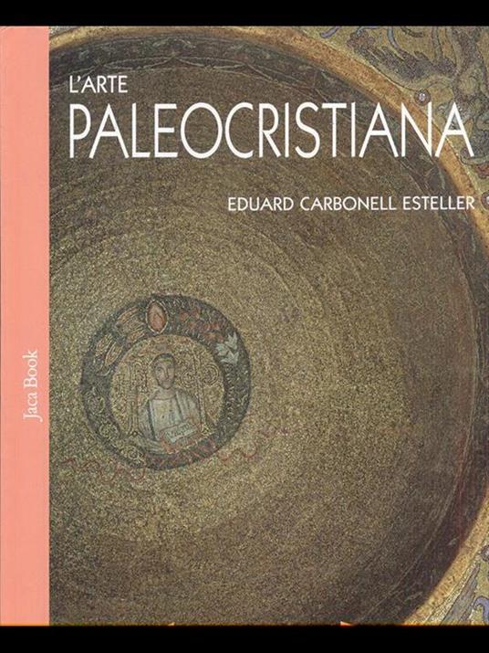 L' arte paleocristiana. Ediz. illustrata - Eduard Carbonell - 2