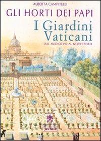 Gli horti dei papi. I giardini vaticani dal Medioevo al Novecento - Alberta Campitelli - copertina