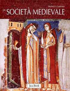 Libro La società medievale. Ediz. illustrata Franco Cardini