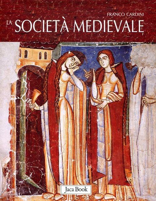 La società medievale. Ediz. illustrata - Franco Cardini - copertina