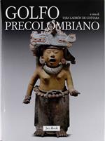 Golfo precolombiano. Archeologia del Veracruz. Dagli Olmechi a El Tajin. Ediz. illustrata