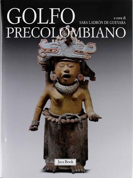 Golfo precolombiano. Archeologia del Veracruz. Dagli Olmechi a El Tajin. Ediz. illustrata - copertina