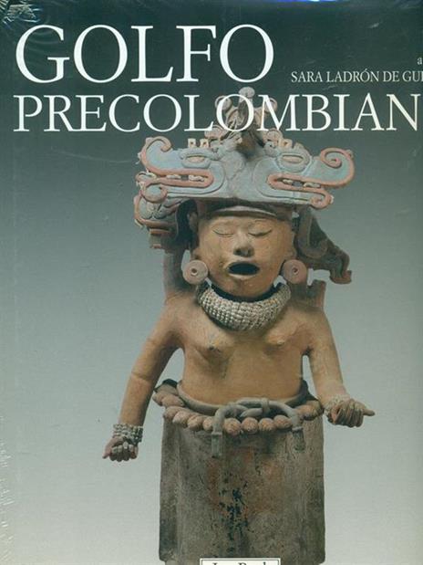 Golfo precolombiano. Archeologia del Veracruz. Dagli Olmechi a El Tajin. Ediz. illustrata - 2