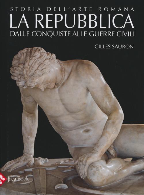 Storia dell'arte romana. Ediz. illustrata. Vol. 2: La Repubblica. Dalle conquiste alle guerre civili - Gilles Sauron - copertina