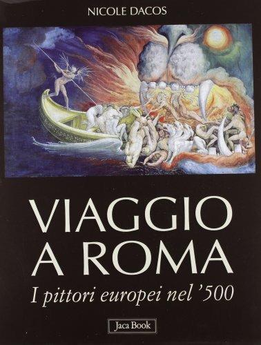 Viaggio a Roma. I pittori europei nel '500. Ediz. illustrata - Nicole Dacos - 2
