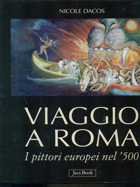 Viaggio a Roma. I pittori europei nel '500. Ediz. illustrata - Nicole Dacos - 2
