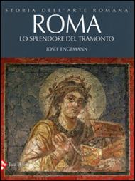 Storia dell'arte romana. Ediz. illustrata. Vol. 4: Roma. Lo splendore del tramonto