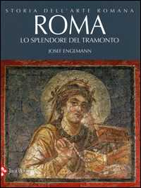 Libro Storia dell'arte romana. Ediz. illustrata. Vol. 4: Roma. Lo splendore del tramonto Josef Engemann