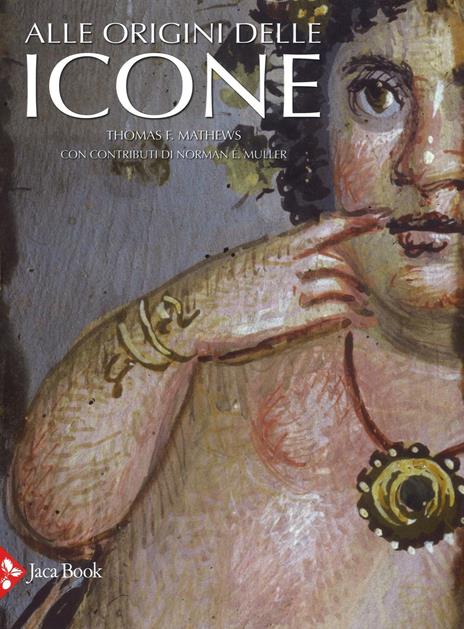 Alle origini delle icone. Ediz. illustrata - Thomas F. Mathews - copertina
