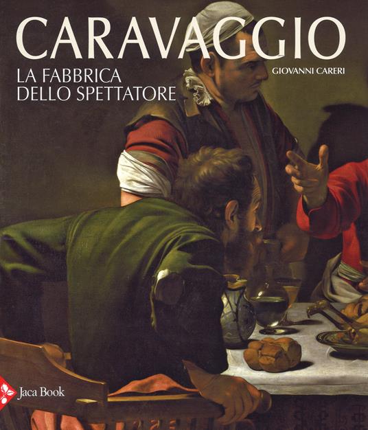 Caravaggio. La fabbrica dello spettatore. Ediz. a colori - Giovanni Careri - copertina