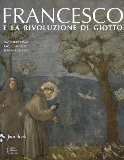 Francesco e la rivoluzione di Giotto. Ediz. a colori - Engelbert Grau,Raoul Manselli,Serena Romano - copertina