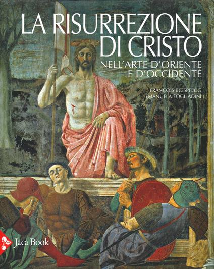 La risurrezione di Cristo nell'arte d'Oriente e d'Occidente. Ediz. a colori - Emanuela Fogliadini,François Bœspflug - copertina