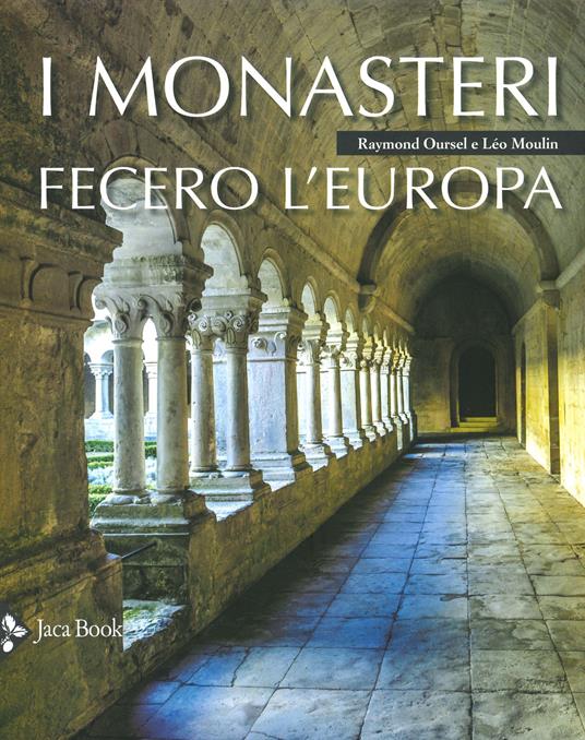 I monasteri fecero l'Europa. Ediz. a colori - Léo Moulin,Raymond Oursel - copertina
