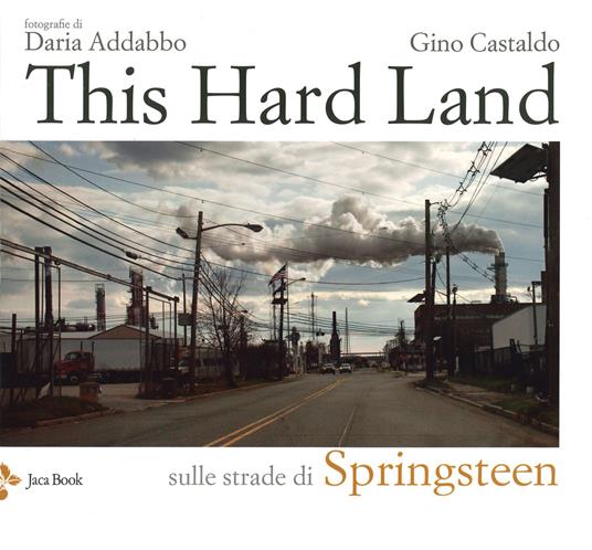 This hard land. Sulle strade di Springsteen. Ediz. a colori - Daria Addabbo - copertina