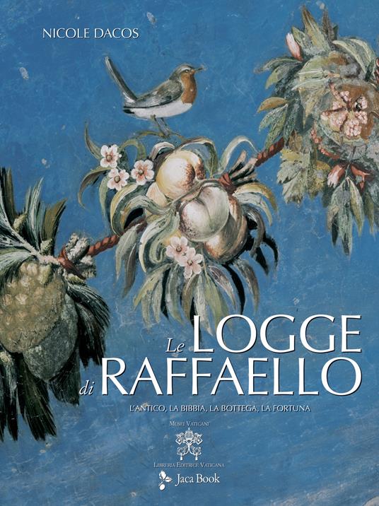 Le Logge di Raffaello. L'antico, la Bibbia, la bottega, la fortuna. Ediz. illustrata - Nicole Dacos - copertina