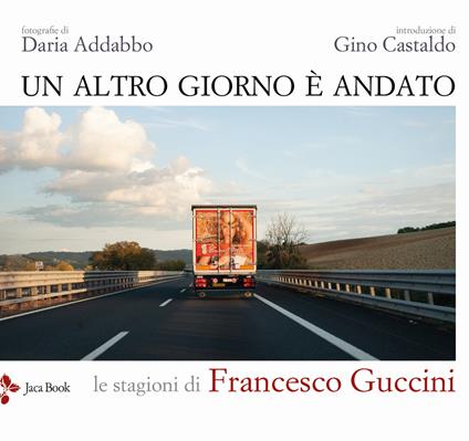 Un altro giorno è andato. Le stagioni di Francesco Guccini. Ediz. illustrata - Gino Castaldo - copertina