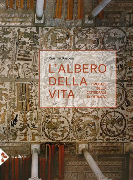 L'albero della vita. I mosaici della cattedrale di Otranto. Ediz. a colori - Cristina Rabosio - copertina