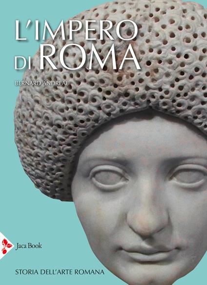 L' impero di Roma. Storia dell'arte romana. Ediz. illustrata - Bernard Andreae - copertina
