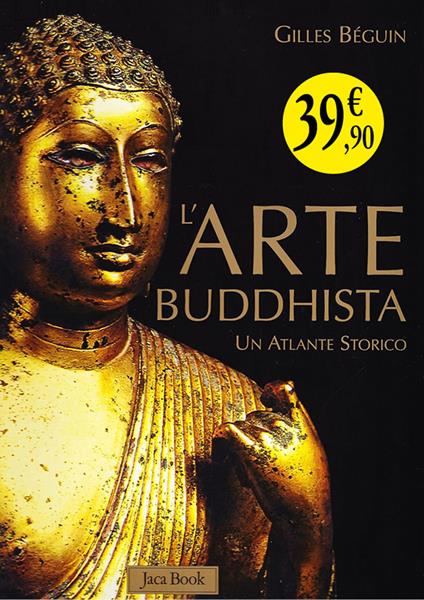 L'arte buddhista. Un atlante storico. Ediz. illustrata - Gilles Béguin - copertina