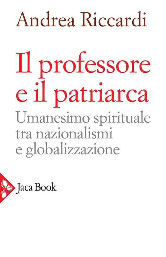 Il professore e il patriarca. Umanesimo spirituale tra nazionalismi e globalizzazione - Andrea Riccardi - ebook