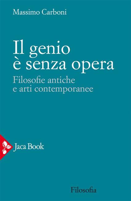 Il genio è senza opera. Filosofie antiche e arti contemporanee - Massimo Carboni - ebook