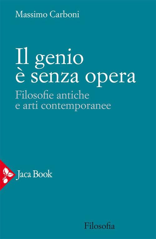 Il genio è senza opera. Filosofie antiche e arti contemporanee - Massimo Carboni - ebook