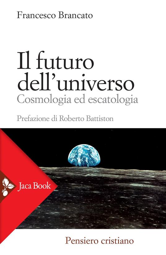 Il futuro dell'universo. Cosmologia ed escatologia - Francesco Brancato - ebook