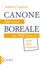 Canone boreale. 100 opere del '900 musicale (colto sopra l'equatore)