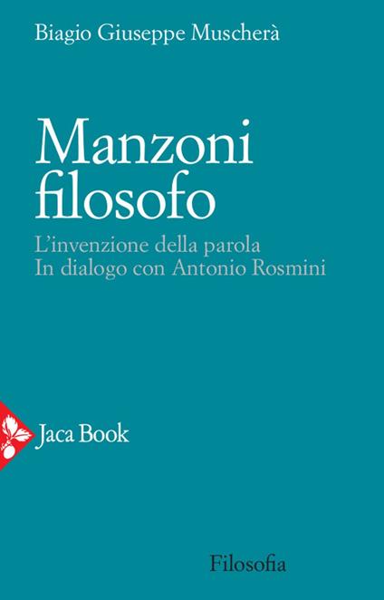 Manzoni filosofo. L'invenzione della parola. In dialogo con Antonio Rosmini - Biagio Giuseppe Muscherà - ebook