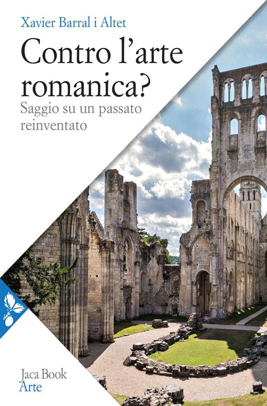Contro l'arte romanica? Saggio su un passato reinventato - Xavier Barral i Altet,Roberto Cassanelli - ebook