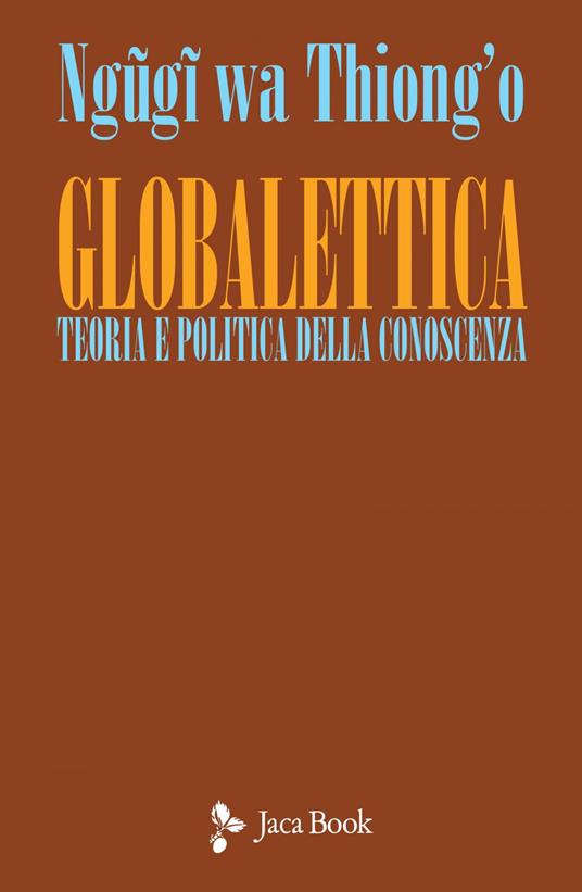 Globalettica. Teoria e politica della conoscenza - Thiong'o Ngugi Wa,Tiziano Screm - ebook