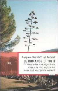 Le domande di tutti. Ci sono cose che sappiamo, cose che non sappiamo, cose che vorremmo sapere - Gaspare Barbiellini Amidei - 2