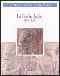 La Grecia classica (480-330 a.C.) - Jean Charbonneaux,Roland Martin,François Villard - copertina