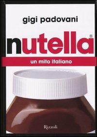 Nutella. Un mito italiano - Gigi Padovani - copertina