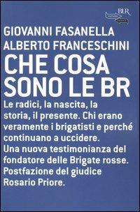 Che cosa sono le BR. Le radici, la nascita, la storia, il presente - Giovanni Fasanella,Alberto Franceschini - copertina