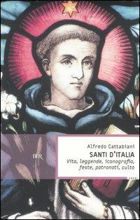 Santi d'Italia. Vita, leggende, iconografia, feste, patronati, culto - Alfredo Cattabiani - copertina